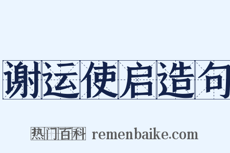 谢运使启造句是什么意思的图片